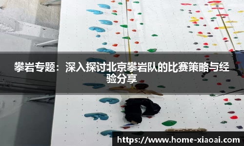 攀岩专题：深入探讨北京攀岩队的比赛策略与经验分享